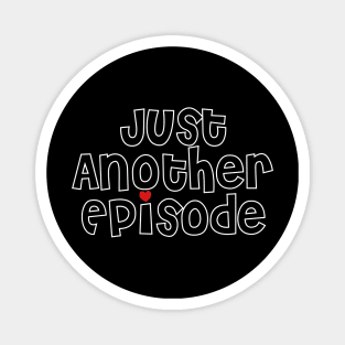 Just Another Episode Magnet